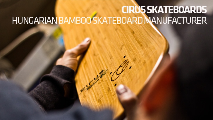 Cirus Skateboards – Hungarian bamboo skateboard manufacturers